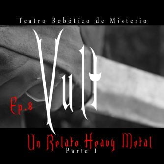 Ep.8 Vult, un relato Heavy Metal (Parte 1) Audio mejorado